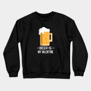 Beer Is My Valentine Crewneck Sweatshirt